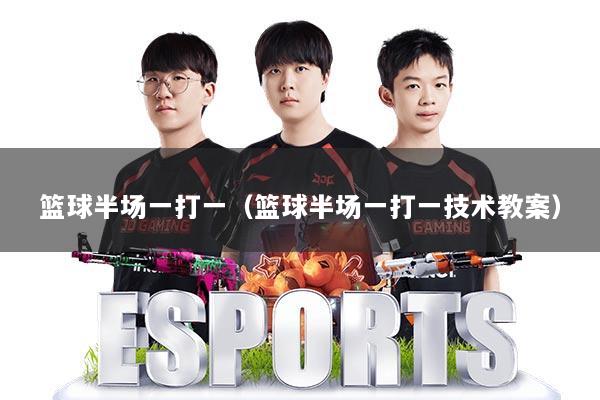 篮球半场一打一（篮球半场一打一技术教案）