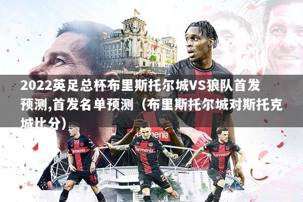 2022英足总杯布里斯托尔城VS狼队首发预测,首发名单预测（布里斯托尔城对斯托克城比分）