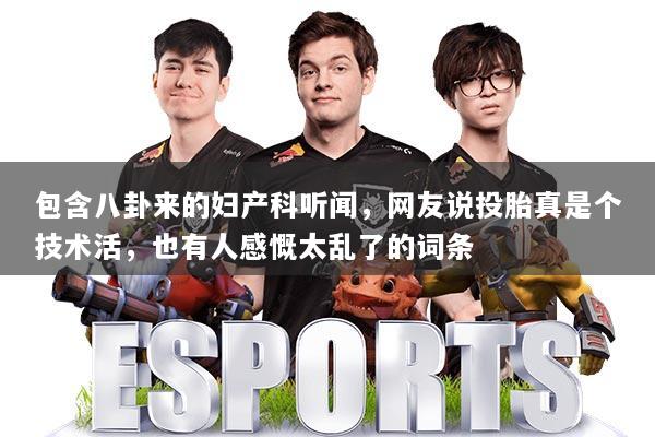 包含八卦来的妇产科听闻，网友说投胎真是个技术活，也有人感慨太乱了的词条