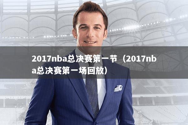 2017nba总决赛第一节（2017nba总决赛第一场回放）