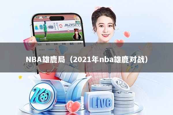 NBA雄鹿局(2021年nba雄鹿对战)