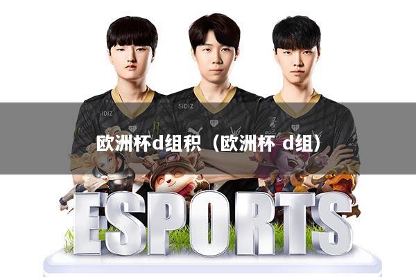 欧洲杯d组积（欧洲杯 d组）