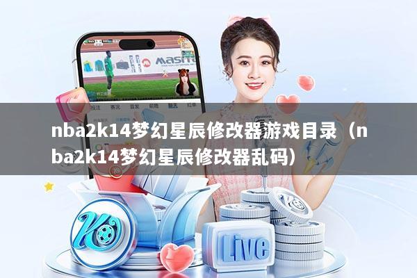 nba2k14梦幻星辰修改器游戏目录（nba2k14梦幻星辰修改器乱码）