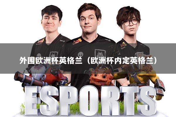 外围欧洲杯英格兰（欧洲杯内定英格兰）