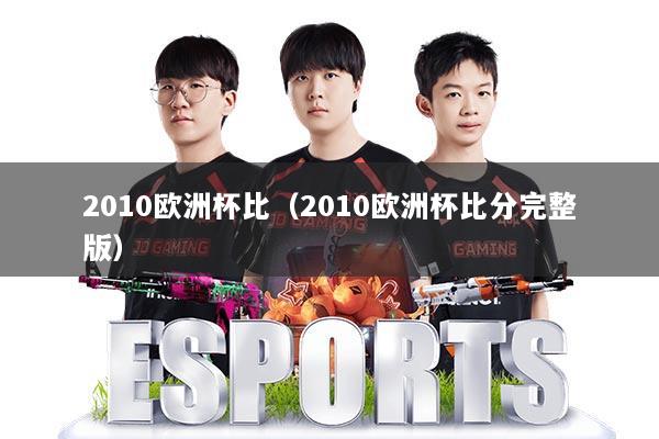 2010欧洲杯比(2010欧洲杯比分完整版)