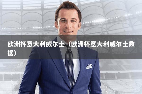 欧洲杯意大利威尔士（欧洲杯意大利威尔士数据）