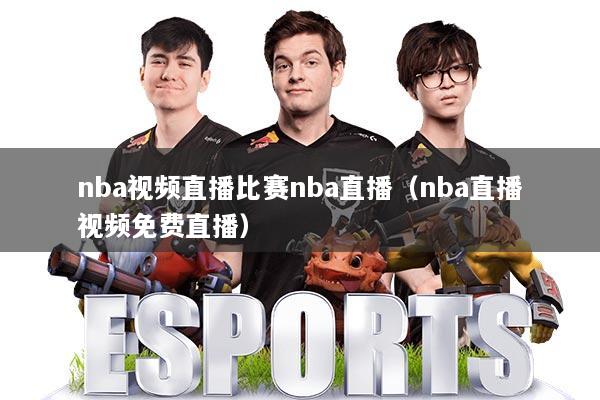 nba视频直播比赛nba直播（nba直播视频免费直播）