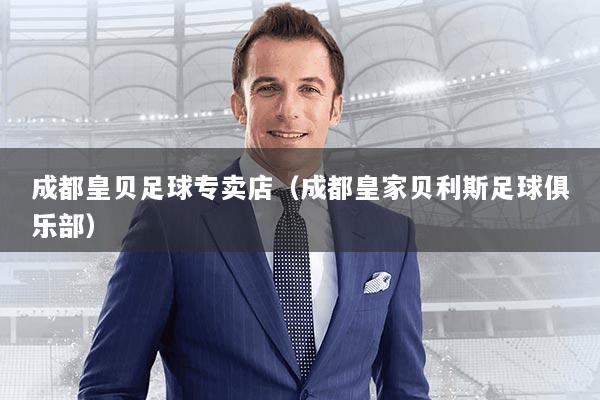 成都皇贝足球专卖店（成都皇家贝利斯足球俱乐部）
