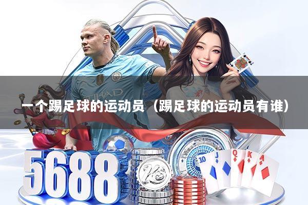 一个踢足球的运动员（踢足球的运动员有谁）