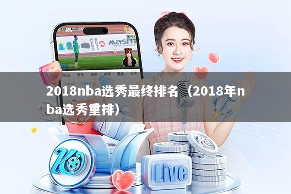 2018nba选秀最终排名（2018年nba选秀重排）