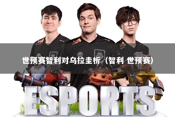 世预赛智利对乌拉圭析（智利 世预赛）