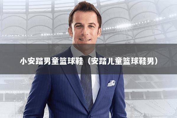 小安踏男童篮球鞋（安踏儿童篮球鞋男）