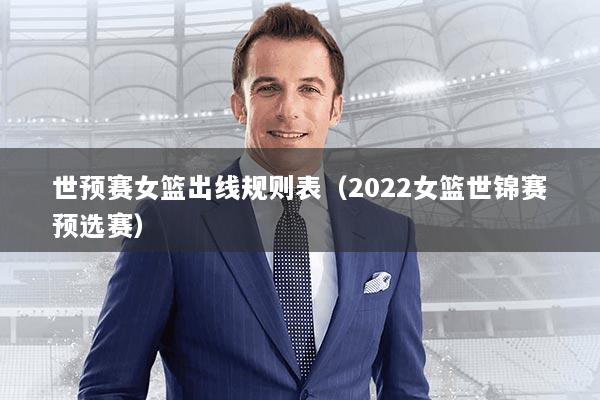 世预赛女篮出线规则表(2022女篮世锦赛预选赛)