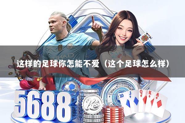 这样的足球你怎能不爱（这个足球怎么样）
