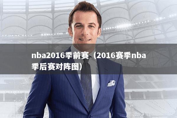 详细阅读:nba2016季前赛(2016赛季nba季后赛对阵图) nba2016季前赛(2016赛季nba季后赛对阵图)
